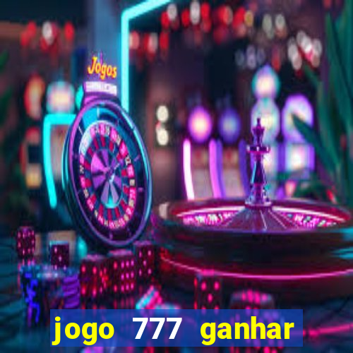 jogo 777 ganhar dinheiro de verdade